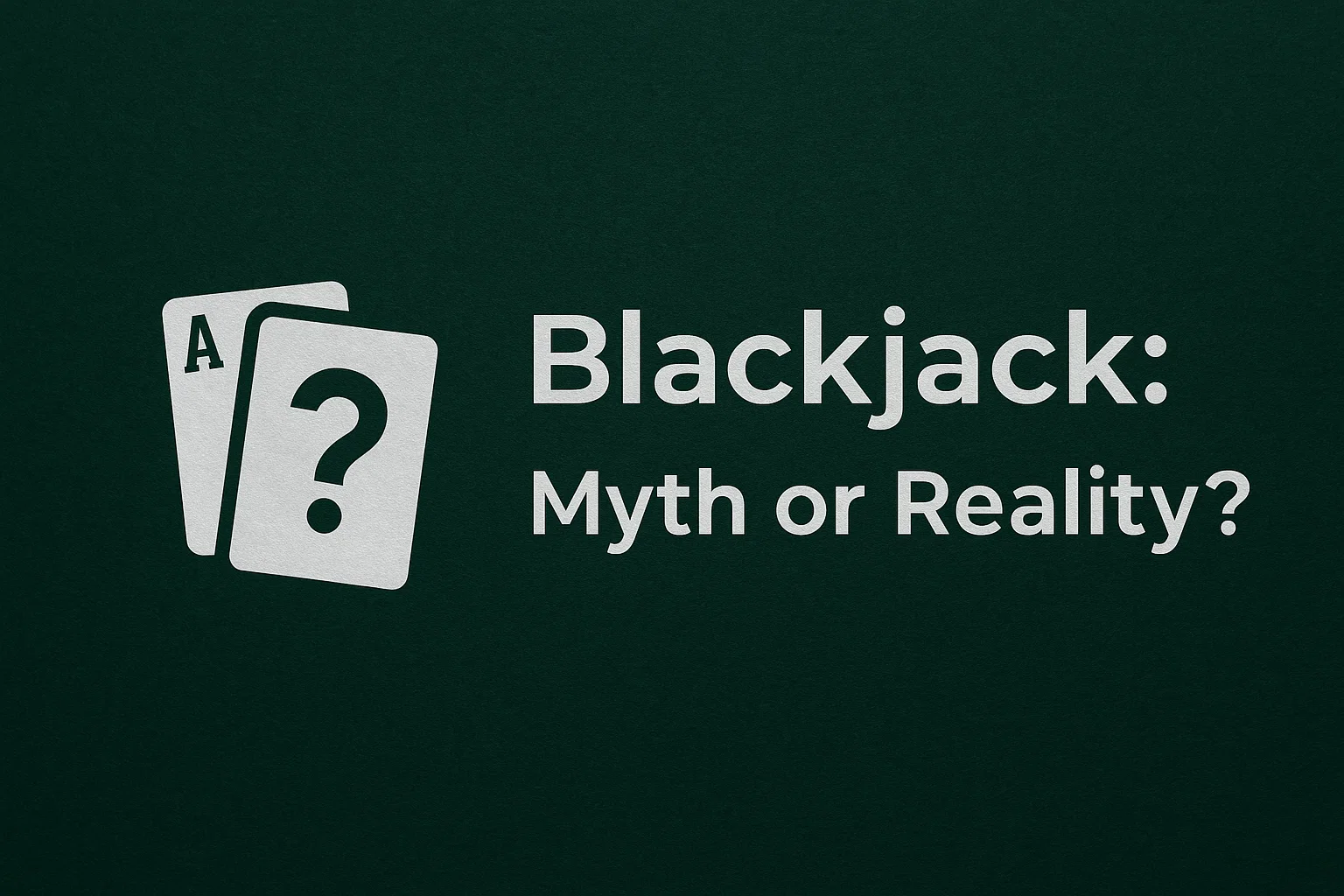 Blackjack: Myth or Reality?