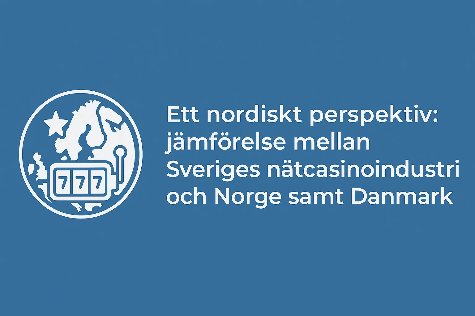 Ett nordiskt perspektiv: jämförelse mellan Sveriges nätcasinoindustri och Norge samt Danmark