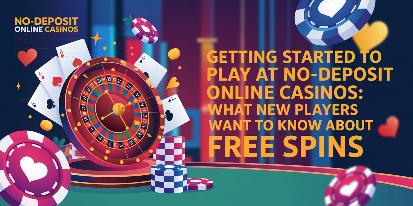 Getting Started to Play at No-Deposit Online Casinos: What New Players Want to Know about Free Spins
